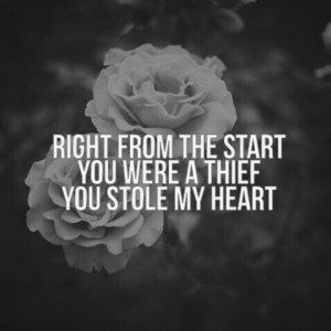 You Stole My Heart Quotes Right from the start you were