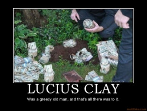 LUCIUS CLAY - Was a greedy old man, and that's all there was to it.