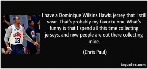 have a Dominique Wilkins Hawks jersey that I still wear. That's ...