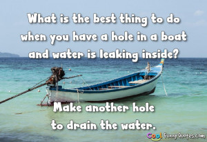 What is the best thing to do when you have a hole in a boat and water ...