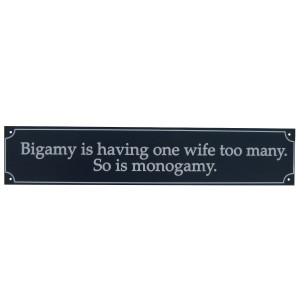 Funny Metal Sign - Bigamy Is Having 1 Wife Too Many, So Is Monogamy