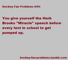 LOL I give everyone the Herb Brooks 