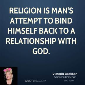 Victoria Jackson - Religion is man's attempt to bind himself back to a ...