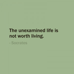 The Unexamined Life Is Not Worth Living Quote