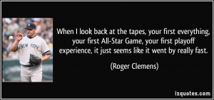 ... experience, it just seems like it went by really fast. - Roger Clemens