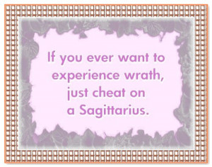 If You Ever Want To Experience Wrath, Just Cheat On A Sagittarius