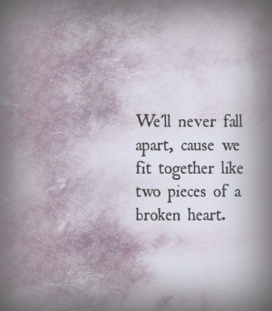 We’ll never fall apart.