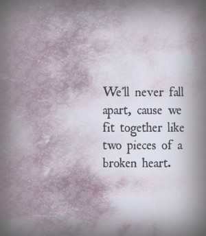 We’ll never fall apart.