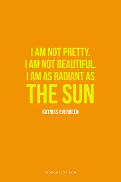 am not pretty, I am not beautiful. I am as radiant as the sun ...