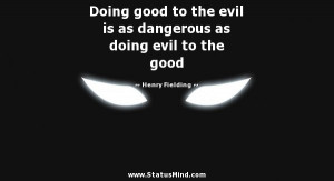 ... as doing evil to the good - Henry Fielding Quotes - StatusMind.com