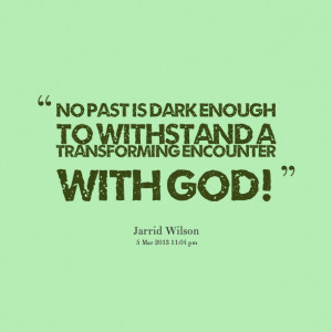 Quotes Picture: no past is dark enough to withstand a transforming ...