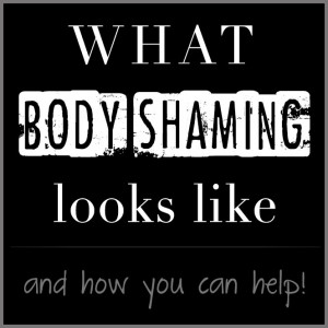 ... our world. This is what body shaming looks like and how you can help