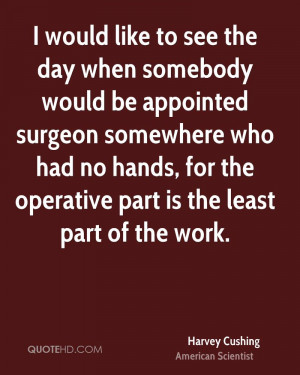 would like to see the day when somebody would be appointed surgeon ...