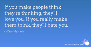 If you make people think they're thinking, they'll love you. If you ...
