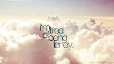 tired of being lonely More