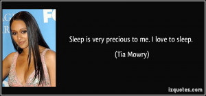 Sleep is very precious to me. I love to sleep. - Tia Mowry