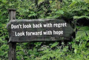 Don't look back with regret, Look forward with hope.