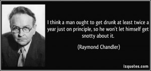 ... , so he won't let himself get snotty about it. - Raymond Chandler