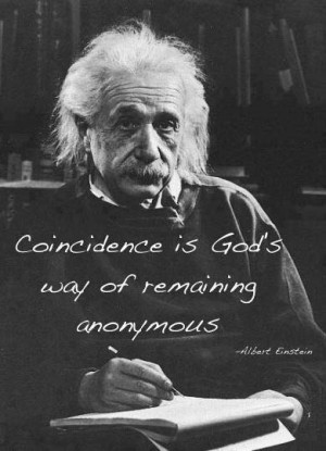 Coincidence is God's way of remaining anonymous – Albert Einstein