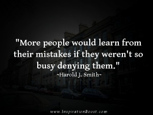 more people would learn from their mistake if they weren't so busy ...