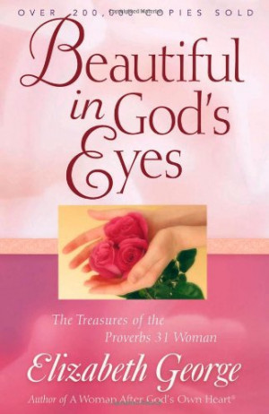 Beautiful in God's Eyes: The Treasures of the Proverbs 31 Woman ...