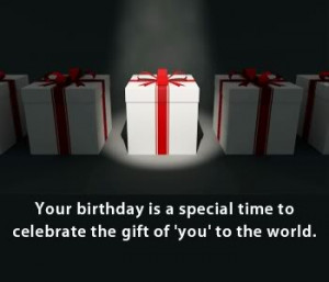 ... time to Celebrate the Gift of you to the World ~ Birthday Quote
