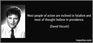 Most people of action are inclined to fatalism and most of thought ...