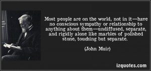 Most People Are On The World, Not In It, Have No Conscious Sympathy Or ...