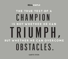 ... can triumph, but whether he can overcome obstacles.
