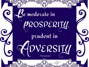 Be moderate in prosperity, prudent in adversity