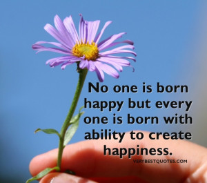 No-one-is-born-happy-but-every-one-is-born-with-ability-to-create ...