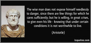 The wise man does not expose himself needlessly to danger, since there ...