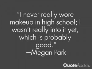 never really wore makeup in high school; I wasn't really into it yet ...