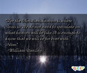For the Christian, heaven is where Jesus is. We do not need to ...