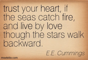 Trust your heart if the seas catch fire, live by love though the stars ...