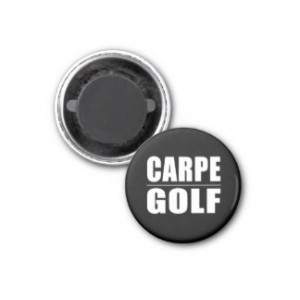 Funny Golfers Quotes Jokes : Carpe Golf Fridge Magnet