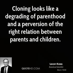 Cloning looks like a degrading of parenthood and a perversion of the ...