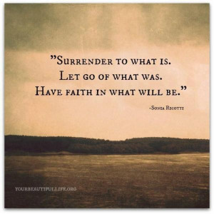 Surrender To What Is Let Go Of What Was Have In What Will Be - Letting ...