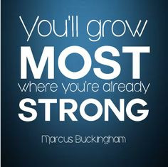 ... where you're already strong. - Marcus Buckingham - StrengthsFinder