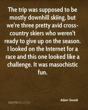 be mostly downhill skiing, but we're three pretty avid cross-country ...