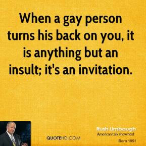 When a gay person turns his back on you, it is anything but an insult ...