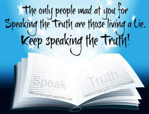 The only people mad at you for speaking the truth are those living a ...