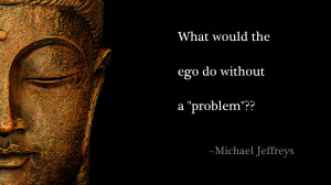 What Would The Ego Do Without A Problem