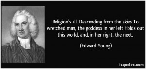 Religion's all. Descending from the skies To wretched man, the goddess ...