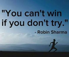 You can 39 t win if you don 39 t try Robin Sharma More