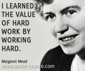 quotes - I learned the value of hard work by working hard.