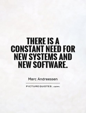 ... is a constant need for new systems and new software Picture Quote #1