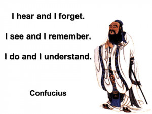 hear and i forget i see and i remember i do and i understand confucius
