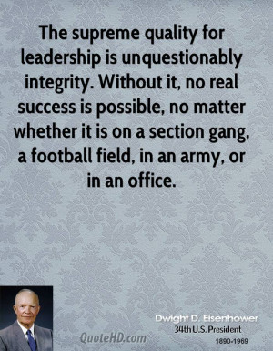 The supreme quality for leadership is unquestionably integrity ...