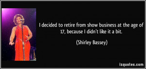 decided to retire from show business at the age of 17, because I ...